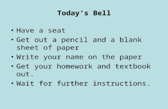 Today’s Bell Have a seat Get out a pencil and a blank sheet of paper Write your name on the paper Get your homework and textbook out. Wait for further.