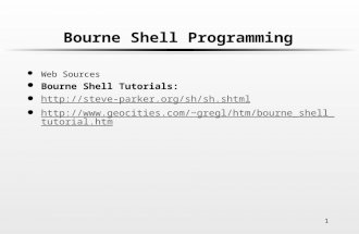1 Bourne Shell Programming l Web Sources l Bourne Shell Tutorials: l   l gregl/htm/bourne_shell_tutorial.ht.
