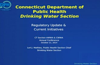 Drinking Water Section Connecticut Department of Public Health Drinking Water Section Regulatory Update & Current Initiatives CT Section AWWA & CWWA Annual.