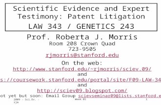 2009 - Sci.Ev. - rjm Week 01 1 Scientific Evidence and Expert Testimony: Patent Litigation LAW 343 / GENETICS 243 Prof. Roberta J. Morris Room 208 Crown.