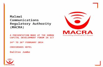 Malawi Communications Regulatory Authority (MACRA) A PRESENTATION MADE AT THE HUMAN CAPITAL DEVELOPMENT FORUM IN ICT 24 TH TO 26 TH FEBRUARY 2014 CROSSROADS.
