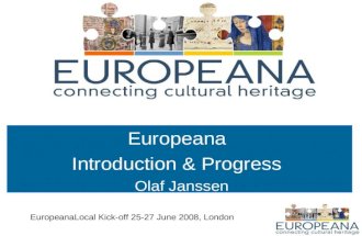 Europeana Introduction & Progress Olaf Janssen EuropeanaLocal Kick-off 25-27 June 2008, London.