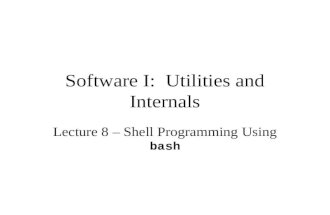 Software I: Utilities and Internals Lecture 8 – Shell Programming Using bash.