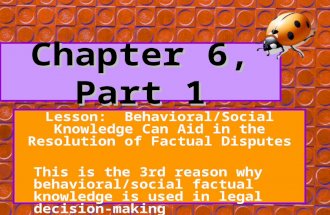 Chapter 6, Part 1 Lesson: Behavioral/Social Knowledge Can Aid in the Resolution of Factual Disputes This is the 3rd reason why behavioral/social factual.