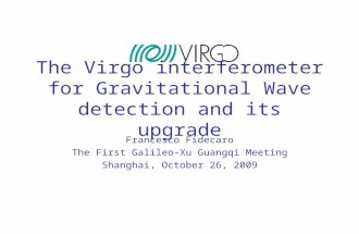 The Virgo interferometer for Gravitational Wave detection and its upgrade Francesco Fidecaro The First Galileo-Xu Guangqi Meeting Shanghai, October 26,