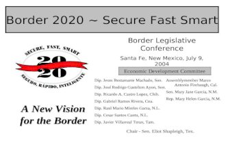 Border 2020 ~ Secure Fast Smart Economic Development Committee Border Legislative Conference Santa Fe, New Mexico, July 9, 2004 A New Vision for the Border.