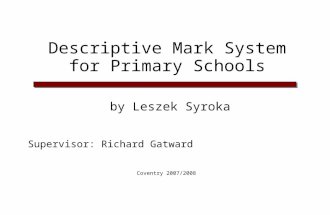 Descriptive Mark System for Primary Schools by Leszek Syroka Supervisor: Richard Gatward Coventry 2007/2008.