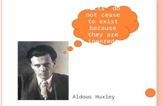 Facts do not cease to exist because they are ignored. Aldous Huxley.