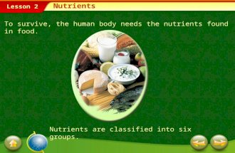 Lesson 2 Nutrients are classified into six groups. To survive, the human body needs the nutrients found in food. Nutrients.