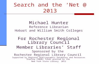 Search and the ‘Net @ 2013 Michael Hunter Reference Librarian Hobart and William Smith Colleges For Rochester Regional Library Council Member Libraries’