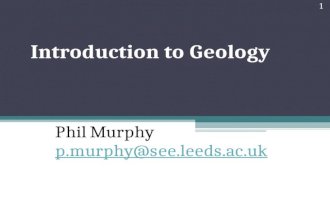 Introduction to Geology Phil Murphy p.murphy@see.leeds.ac.uk 1.