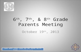 Let all that you do be done with love. 1 Corinthians 16:14 6 th, 7 th, & 8 th Grade Parents Meeting October 19 th, 2013.