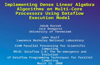 Implementing Dense Linear Algebra Algorithms on Multi-Core Processors Using Dataflow Execution Model Jakub Kurzak Jack Dongarra University of Tennessee.