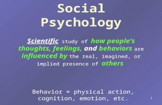 1 Social Psychology Scientific study of how people’s thoughts, feelings, and behaviors are influenced by the real, imagined, or implied presence of others.