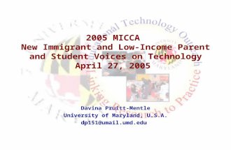 2005 MICCA New Immigrant and Low-Income Parent and Student Voices on Technology April 27, 2005 Davina Pruitt-Mentle University of Maryland, U.S.A. dp151@umail.umd.edu.