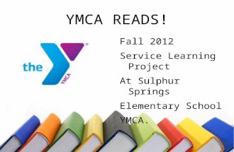 YMCA READS! Fall 2012 Service Learning Project At Sulphur Springs Elementary School YMCA.