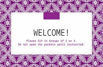 WELCOME! Please Sit in Groups of 3 or 4. Do not open the packets until instructed.