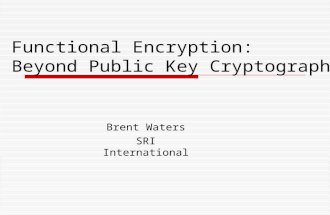 Functional Encryption: Beyond Public Key Cryptography Brent Waters SRI International.