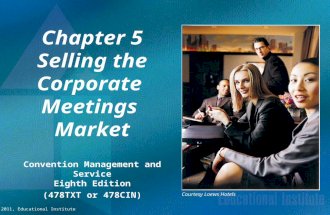 © 2011, Educational Institute Chapter 5 Selling the Corporate Meetings Market Convention Management and Service Eighth Edition (478TXT or 478CIN) Courtesy.