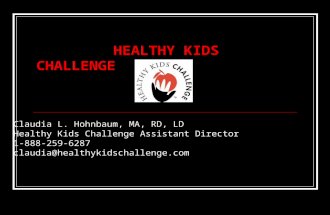 HEALTHY KIDS CHALLENGE Claudia L. Hohnbaum, MA, RD, LD Healthy Kids Challenge Assistant Director 1-888-259-6287 claudia@healthykidschallenge.com.