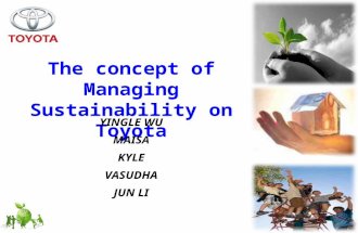 The concept of Managing Sustainability on Toyota YINGLE WU MAISAKYLEVASUDHA JUN LI.