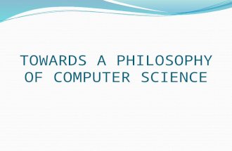TOWARDS A PHILOSOPHY OF COMPUTER SCIENCE. OUTLINE 1. The Discipline of Computer Science 2. Semantics 3. Logic and Computation 4. Computability 5. The.