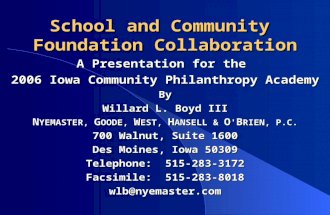 School and Community Foundation Collaboration A Presentation for the 2006 Iowa Community Philanthropy Academy By Willard L. Boyd III N YEMASTER, G OODE,