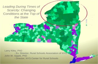 Leading During Times of Scarcity: Changing Conditions at the Top of the State Larry Kiley, PhD - Ex. Director, Rural Schools Association of NYS John W.