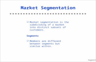 Segment–1 Market Segmentation  Market segmentation is the subdividing of a market into distinct subsets of customers. Segments  Members are different.