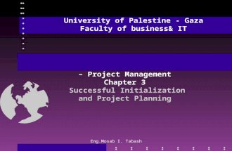 University of Palestine - Gaza Faculty of business& IT – Project Management Chapter 3 Successful Initialization and Project Planning.