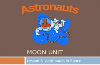 MOON UNIT Lesson 6- Astronauts in Space. Standard:  Earth and Space Science. Students will gain an understanding of Earth and Space Science through the.