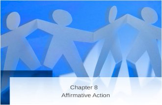 Chapter 8 Affirmative Action. Affirmative Action Myths 1.Affirmative action requires employers to remove qualified whites and males from their jobs and.