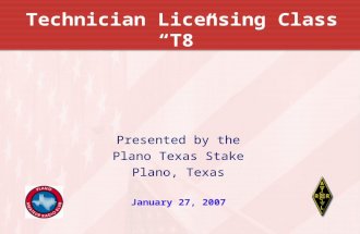 Technician Licensing Class “T8” Presented by the Plano Texas Stake Plano, Texas January 27, 2007.