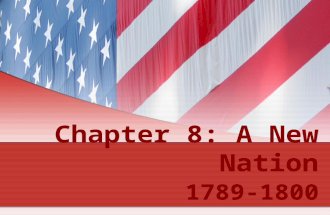 Chapter 8: A New Nation 1789-1800. Section 1: The First President  President Washington  On April 30, 1789, Washington took the oath of office as the.