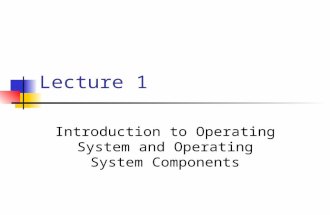 Lecture 1 Introduction to Operating System and Operating System Components.