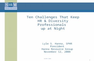 ©SHRM 2008 1 Ten Challenges That Keep HR & Diversity Professionals up at Night Lyle S. Hanna, SPHR President Hanna Resource Group November 12, 2008.