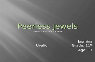 Jasmina Uvalic Grade: 11 th Age: 17 Unique Handcrafted Jewelry Peerless Jewels.