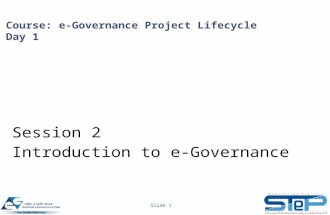 Slide 1 Course: e-Governance Project Lifecycle Day 1 Session 2 Introduction to e-Governance.