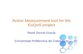 Active Measurement tool for the EuQoS project René Serral-Gracià (Universitat Politècnica de Catalunya)