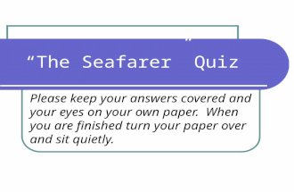 “The Seafarer” Quiz Please keep your answers covered and your eyes on your own paper. When you are finished turn your paper over and sit quietly.