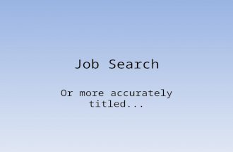 Job Search Or more accurately titled.... Job Search Project/Job A job search in many ways is a job in its own right.