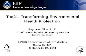Tox21: Transforming Environmental Health Protection Raymond Tice, Ph.D. Chief, Biomolecular Screening Branch (tice@niehs.nih.gov) LINCS Consortium Kick-Off.