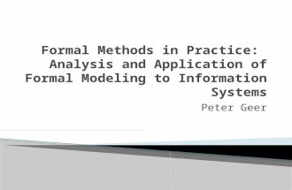 Peter Geer.  Stereotype: Formal methods = critical systems  How can they be applied to typical non- critical information systems?  Approach ◦ Examine.