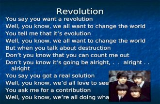 Revolution You say you want a revolution Well, you know, we all want to change the world You tell me that it’s evolution Well, you know, we all want to.