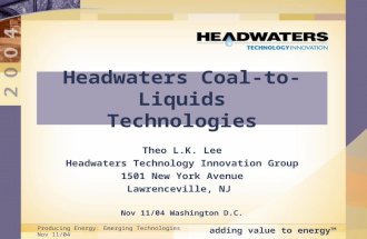 Adding value to energy™ Producing Energy: Emerging Technologies Nov 11/04 Headwaters Coal-to-Liquids Technologies Theo L.K. Lee Headwaters Technology Innovation.