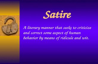 Satire A literary manner that seeks to criticize and correct some aspect of human behavior by means of ridicule and wit.