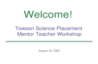 Welcome! Towson Science Placement Mentor Teacher Workshop August 18, 2005.