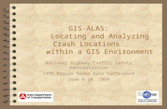GIS-ALAS: Locating and Analyzing Crash Locations within a GIS Environment National Highway Traffic Safety Administration 1999 Region Seven Data Conference.