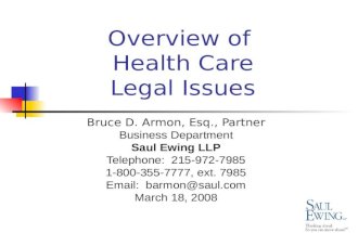 Overview of Health Care Legal Issues Bruce D. Armon, Esq., Partner Business Department Saul Ewing LLP Telephone: 215-972-7985 1-800-355-7777, ext. 7985.