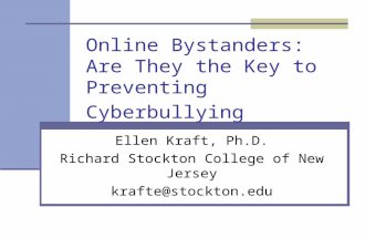 Online Bystanders: Are They the Key to Preventing Cyberbullying Ellen Kraft, Ph.D. Richard Stockton College of New Jersey krafte@stockton.edu.